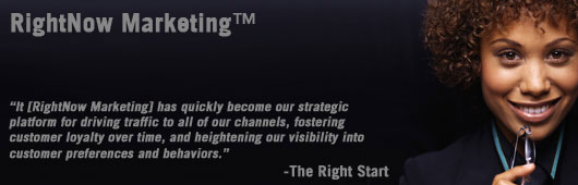 RightNow Marketing has quickly become our strategic platform for
driving traffic to all of our channels.